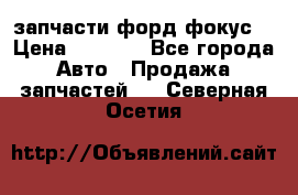 запчасти форд фокус2 › Цена ­ 4 000 - Все города Авто » Продажа запчастей   . Северная Осетия